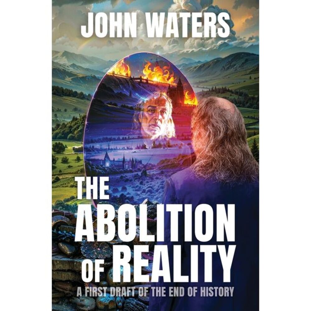 The Abolition of Reality: A First Draft of the End of History -- John Waters